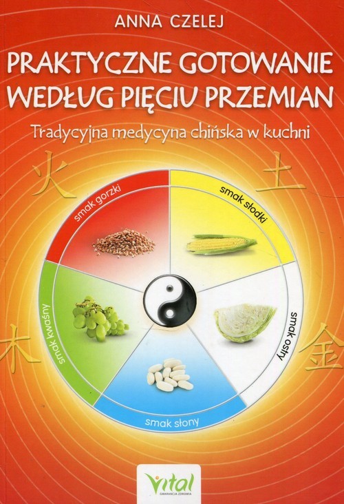okładka Praktyczne gotowanie według Pięciu Przemian Tradycyjna Medycyna Chińska w kuchni książka | Anna Czelej