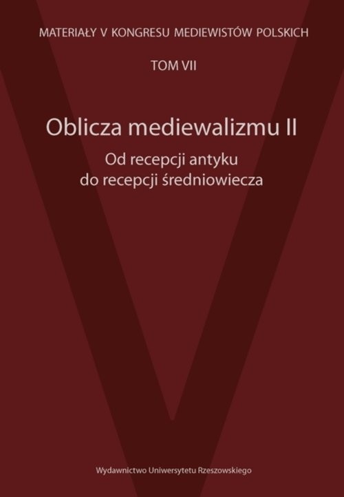 okładka Oblicza mediewalizmu II Od recepcji antyku do recepcji średniowiecza Materiały V Kongresu Mediewistów Polskich, tom 7 książka