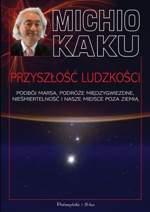 okładka Przyszłość ludzkości Podbój Marsa, podróże międzygwiezdne,nieśmiertelność i nasze miejsce poza Ziemią książka | Michio Kaku