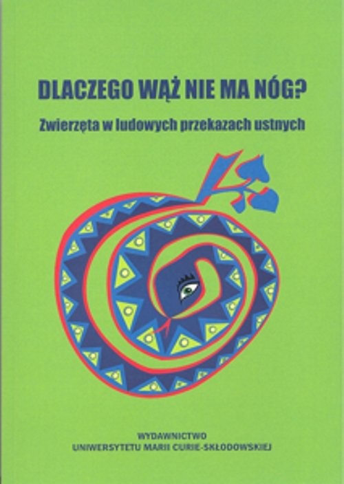 okładka Dlaczego wąż nie ma nóg? Zwierzęta w ludowych przekazach ustnych książka | Jerzy Bartmiński, Olga Kielak, Stanisława Niebrzegowska-Bartmińska
