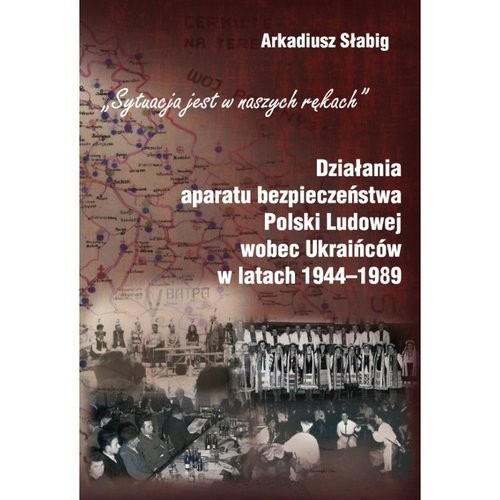 okładka Działania aparatu bezpieczeństwa Polski Ludowej wobec Ukraińców w latach 1944-1989 książka | Arkadiusz Słabig