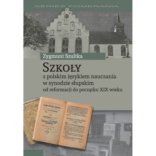 okładka Szkoły z polskim językiem nauczania w synodzie słupskim od reformacji do początku XIX wieku książka | Zygmunt Szultka