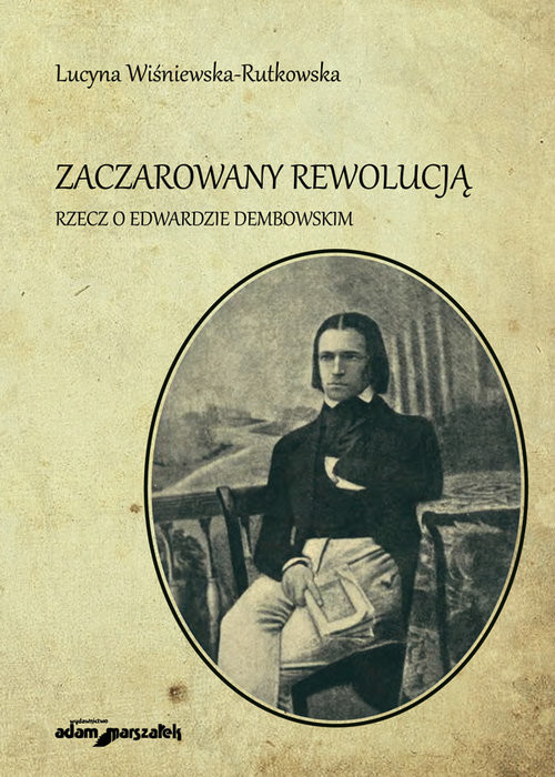okładka Zaczarowany rewolucją Rzecz o Edwardzie Dembowskim książka | Lucyna Wiśniewska-Rutkowska