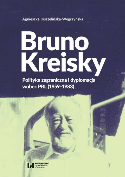 okładka Bruno Kreisky Polityka zagraniczna i dyplomacja wobec PRL (1959-1983) książka | Agnieszka Kisztelińska-Węgrzyńska