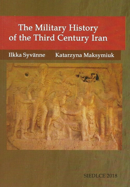 okładka The Military History of the Third Century Iran książka | Ilkka Syvänne, Katarzyna Maksymiuk