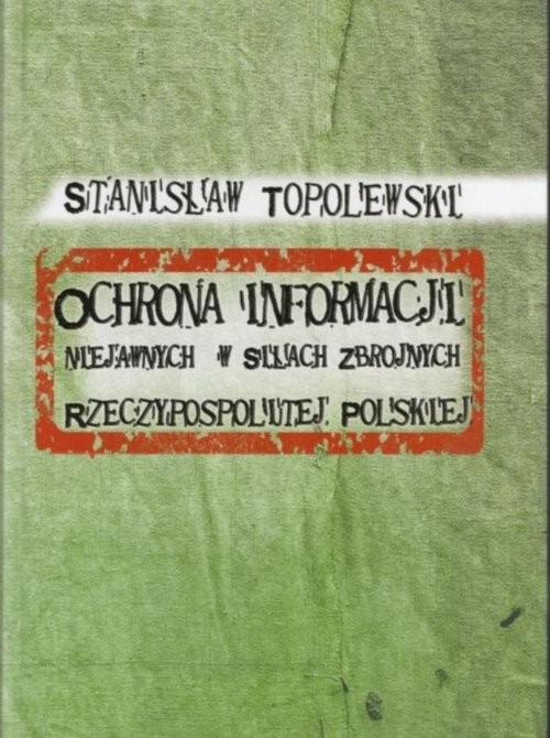 okładka Ochrona informacji niejawnych w Siłach Zbrojnych Rzeczypospolitej Polskiej książka | Topolewski Stanisław