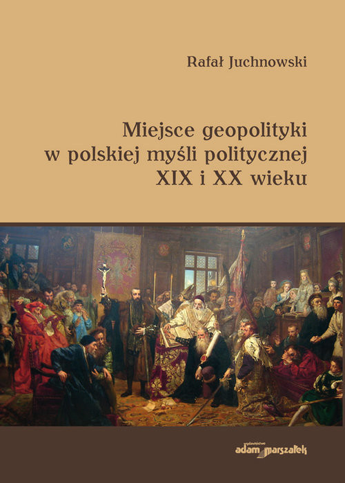 okładka Miejsce geopolityki w polskiej myśli politycznej XIX i XX wieku książka | Rafał Juchnowski
