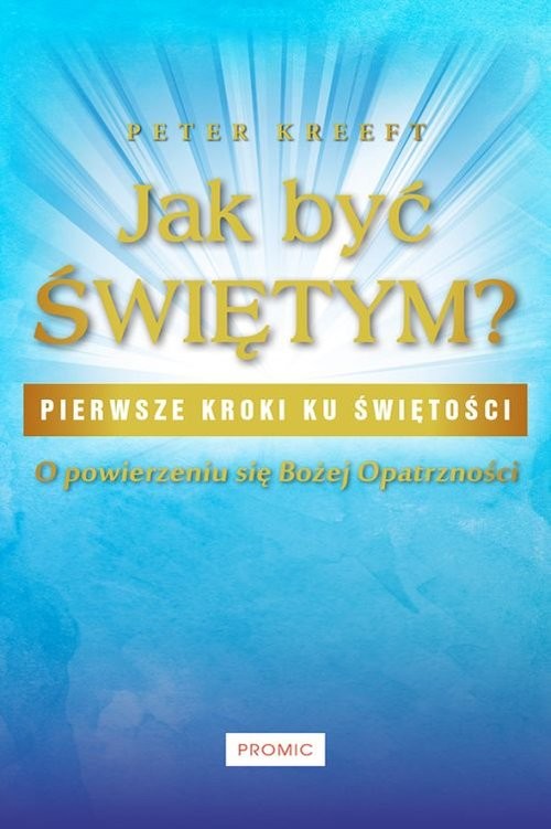 okładka Jak być świętym? O powierzeniu się Bożej Opatrzności książka | Kreeft Peter