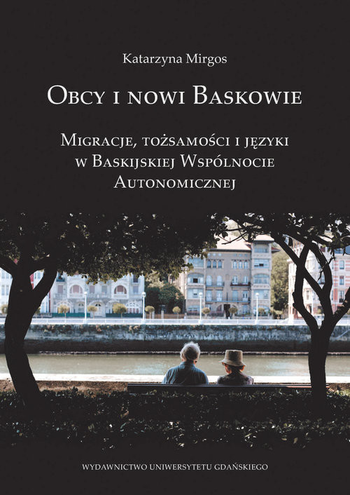 okładka Obcy i nowi Baskowie Migracje, tożsamość i języki w Baskijskiej Wspólnocie Autonomicznej książka | Mirgos Katarzyna