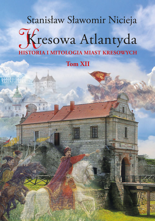okładka Kresowa Atlantyda Historia i mitologia miast kresowych Tom XII książka | Stanisław Sławomir Nicieja