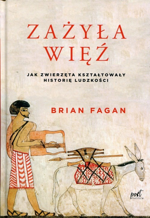 okładka Zażyła więź Jak zwierzęta kształtowały historię ludzkości książka | Brian Fagan