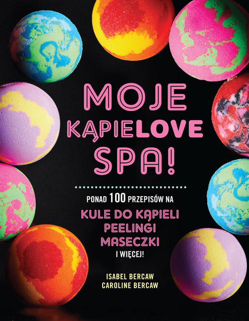 okładka Moje kąpielove SPA Ponad 100 przepisów na kule do kąpieli, peelingi, maseczki i więcej książka | Isabel Bercaw, Caroline Bercaw