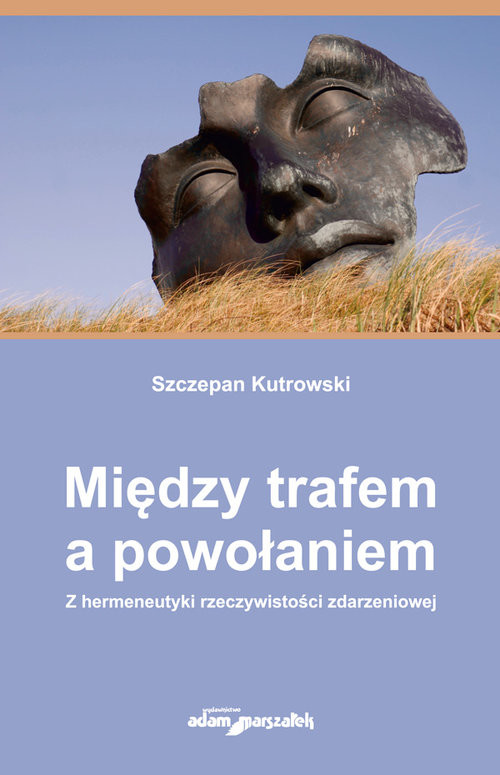 okładka Między trafem a powołaniem. Z hermeneutyki rzeczywistości zdarzeniowej książka | Kutrowski Szczepan