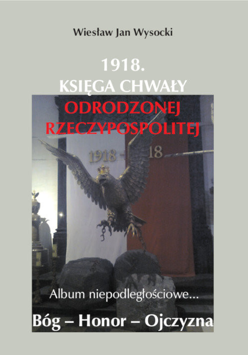 okładka 1918. Księga chwały odrodzonej Rzeczpospolitej Album niepodległościowe... książka | Wiesław Wysocki, Jan