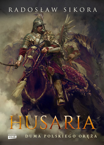 okładka Husaria. Duma polskiego oręża książka | Radosław Sikora