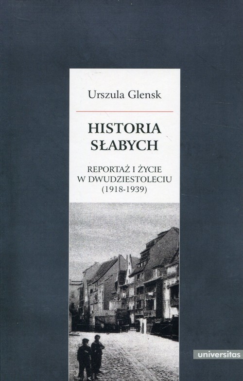okładka Historia słabych Reportaż i życie w Dwudziestoleciu (1918-1939) książka | Urszula Glensk