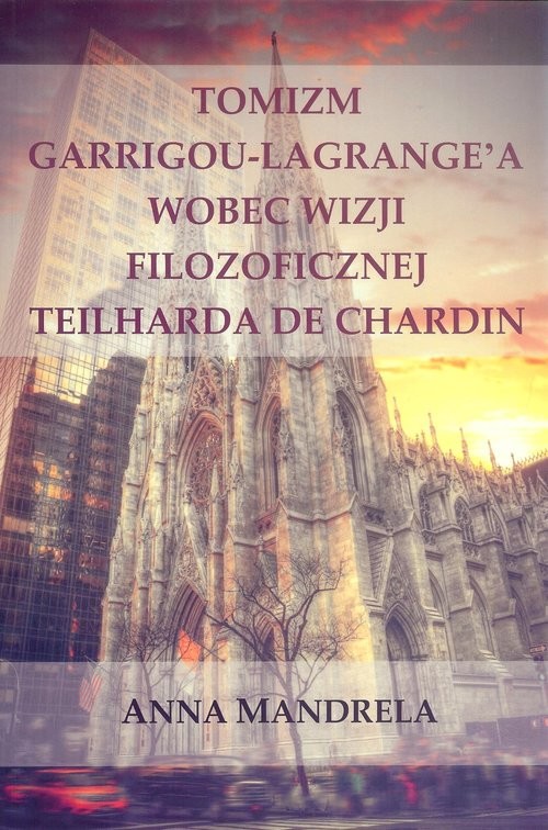 okładka Tomizm Garrigou Lagrange'a wobec wizji filozoficznej Teilharda de Chardin książka | Anna Mandrela
