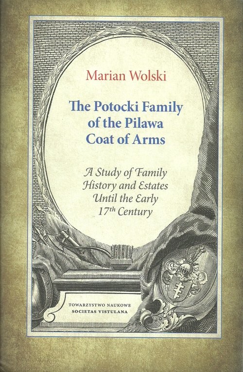 okładka The Potocki Family of the Pilawa Coat of Arms A Study of Family History and Estates Until the Early 17 th Century książka | Wolski Marian