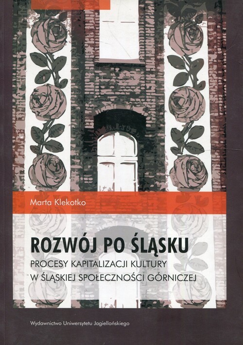 okładka Rozwój po śląsku Procesy kapitalizacji kultury w śląskiej społeczności górniczej książka | Klekotko Marta
