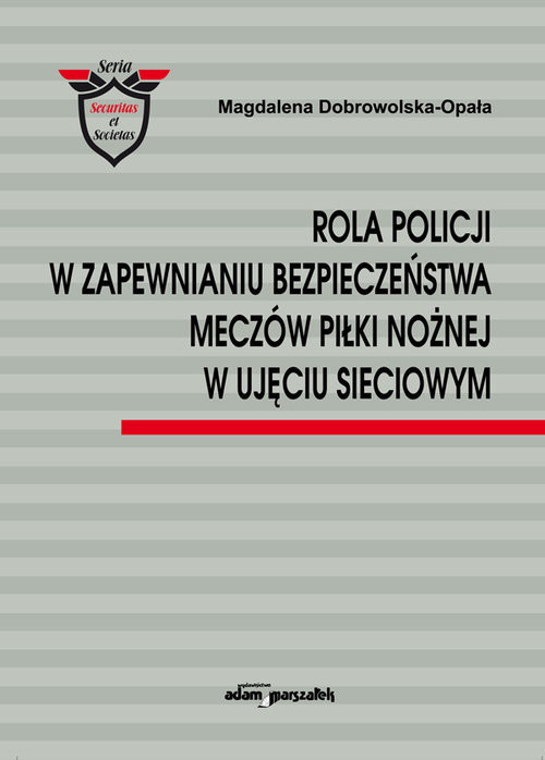 okładka Rola Policji w zapewnianiu bezpieczeństwa meczów piłki nożnej w ujęciu sieciowym książka | Dobrowolska-Opała Magdalena
