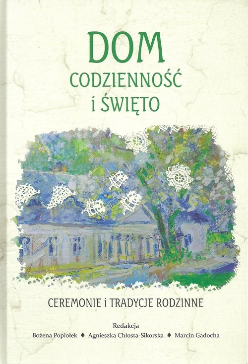okładka Dom codzienność i święto Ceremonie i tradycje rodzinne Studia historyczno-antropologiczne książka