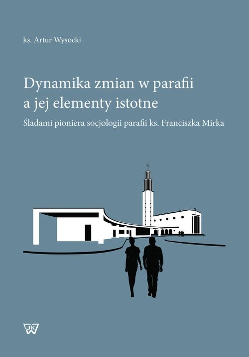 okładka Dynamika zmian w parafii a jej elementy istotne Śladami pioniera socjologii parafii ks. Franciszka Mirka książka | Artur Wysocki