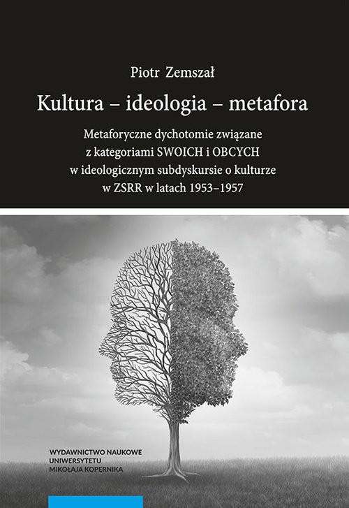 okładka Kultura - ideologia - metafora. Metaforyczne dychotomie związane z kategoriami SWOICH i OBCYCH w ideologicznym subdyskursie o kulturze w ZSRR w latach 1953-1957 książka | Zemszał Piotr