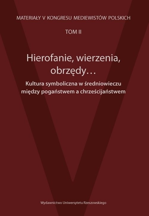 okładka Hierofanie wierzenia obrzędy Kultura symboliczna w średniowieczu między pogaństwem a chrześcijaństwem Materiały V Kongresu Mediewistów Polskich tom 2 książka