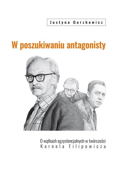okładka W poszukiwaniu antagonisty O wątkach egzystencjalnych w twórczości Kornela Filipowicza książka | Gorzkowicz Justyna