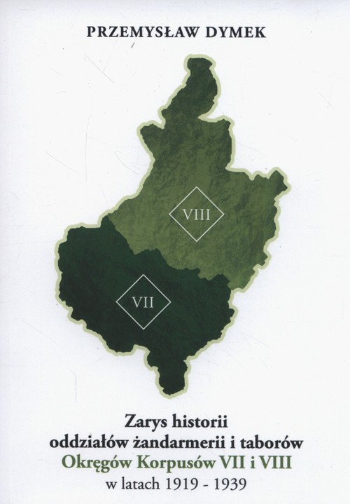 okładka Zarys historii oddziałów żandarmerii i taborów Okręgów Korpusów VII i VIII w latach 1919-1939 książka | Przemysław Dymek