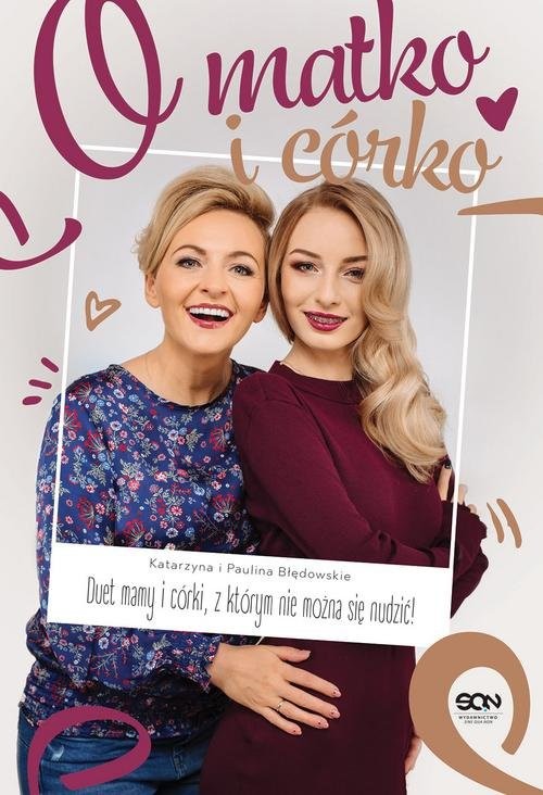 okładka O matko i córko książka | Katarzyna Błędowska, Paulina Błędowska