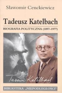 okładka Tadeusz Katelbach Biografia polityczna 1897-1977 książka | Sławomir Cenckiewicz