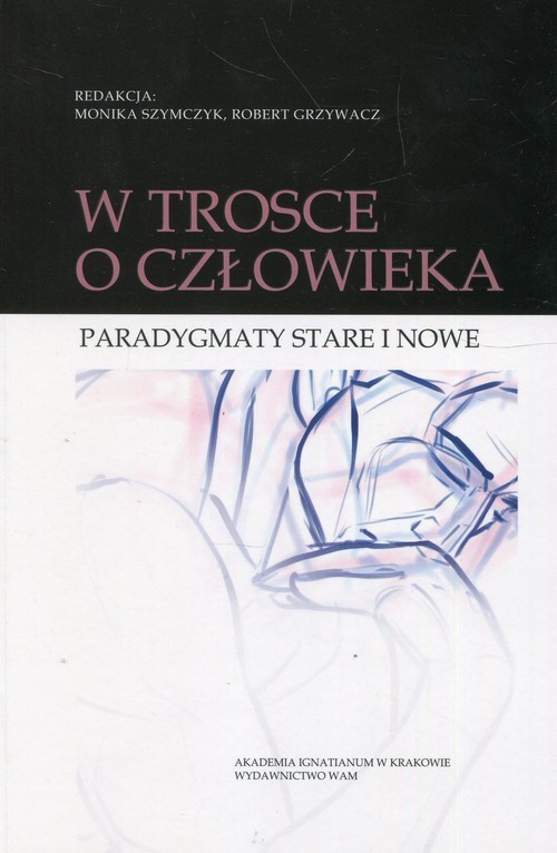 okładka W trosce o człowieka Paradygmaty stare i nowe książka