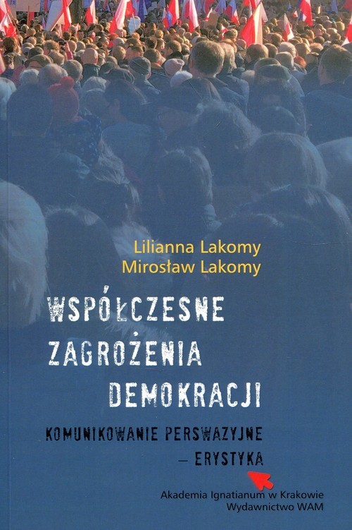 okładka Współczesne zagrożenia demokracji Komunikowanie perswazyjne erystyka książka | Lilianna Lakomy, Mirosław Lakomy