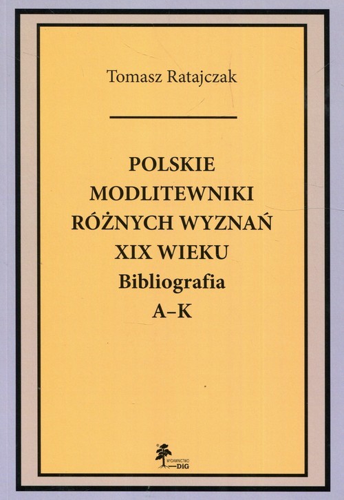 okładka Polskie modlitewniki różnych wyznań XIX wieku Bibliografia A-K książka | Ratajczak Tomasz