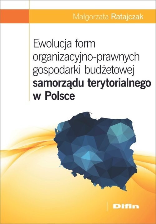 okładka Ewolucja form organizacyjno-prawnych gospodarki budżetowej samorządu terytorialnego w Polsce książka | Ratajczak Małgorzata