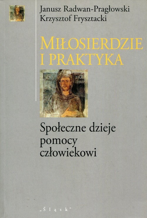 okładka Miłosierdzie i praktyka Społeczne dzieje pomocy człowiekowi książka | Janusz Radwan-Pragłowski, Frysztacki Krzysztof