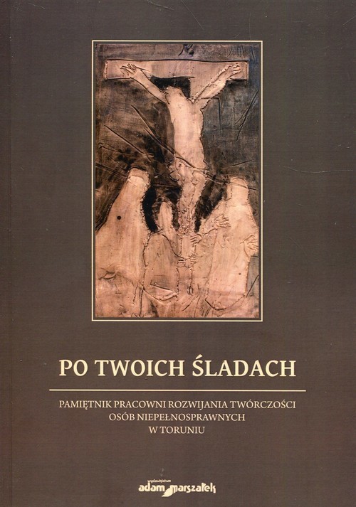 okładka Po Twoich śladach Pamiętnik pracowni rozwijania twórczości osób niepełnosprawnych w Toruniu książka | Andrzej Wojciechowski