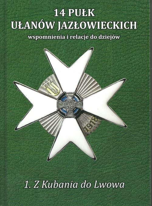 okładka 14 Pułk Ułanów Jazłowieckich Tom 1 Z Kubania do Lwowa Wspomnienia i relacje do dziejów książka