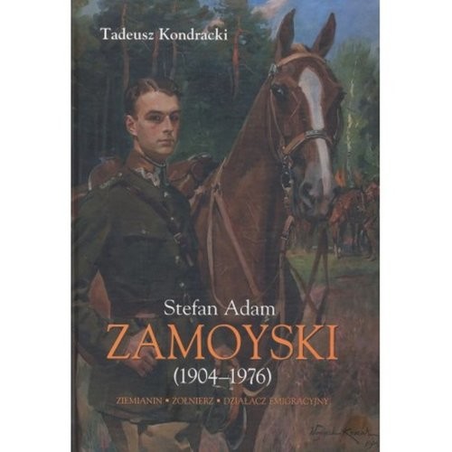 okładka Stefan Adam Zamoyski (1904-1976) Ziemianin, żołnierz, działacz emigracyjny książka | Tadeusz Kondracki