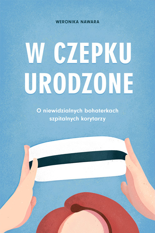 okładka W czepku urodzone książka | Weronika Nawara
