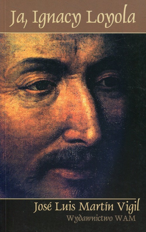okładka Ja Ignacy Loyola książka | Jose Luis Martin Vigil