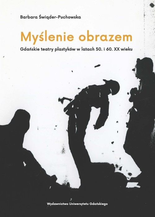 okładka Myślenie obrazem. Gdańskie teatry plastyków w latach 50. i 60. XX wieku książka | Barbara Świąder-Puchowska