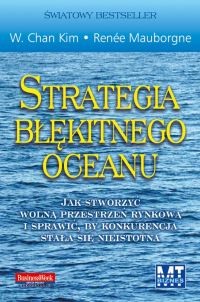 okładka Strategia błękitnego oceanu Jak stworzyć wolną przestrzeń rynkową i sprawić, by konkurencja stała się nieistotna książka | W. Chan Kim, Renée Mauborgne