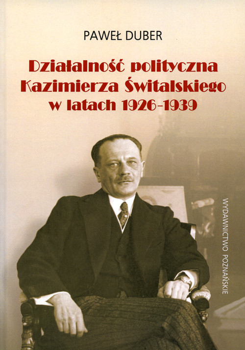 okładka Działalność polityczna Kazimierza Świtalskiego w latach 1926-1939 książka | Duber Paweł