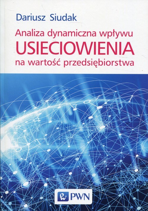 okładka Analiza dynamiczna wpływu usieciowienia na wartość przedsiębiorstwa książka | Siudak Dariusz