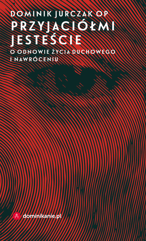 okładka Przyjaciółmi jesteście O odnowie życia duchowego i nawróceniu książka | Jurczak Dominik