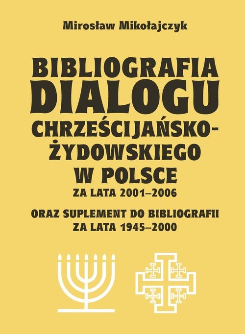 okładka Bibliografia dialogu chrześcijańsko-żydowskiego w Polsce za lata 2001-2006 oraz suplement do bibliografii za lata 1945-2000 książka | Mikołajczyk Mirosław