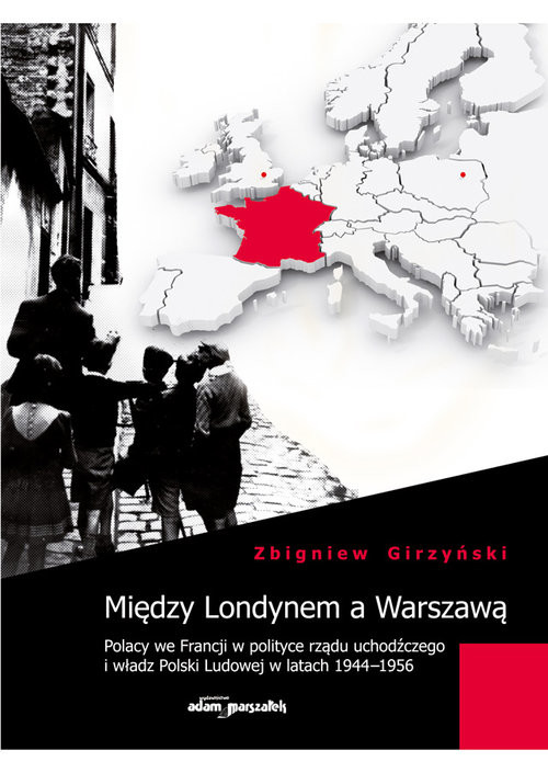 okładka Między Londynem a Warszawą Polacy we Francji w polityce rządu uchodźczego i władz Polski Ludowej w latach 1944-1956 książka | Zbigniew Girzyński