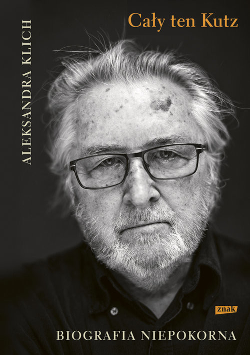 okładka Cały ten Kutz. Biografia niepokorna książka | Aleksandra Klich